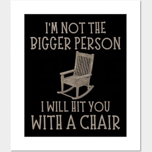 I'm Not The Bigger Person I Will Hit You With A Chair Funny Women Men Boys Girls Posters and Art